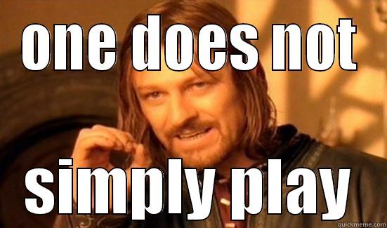 one does not! - ONE DOES NOT SIMPLY PLAY Boromir