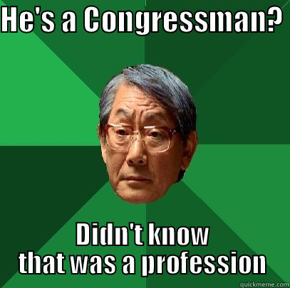 HE'S A CONGRESSMAN?  DIDN'T KNOW THAT WAS A PROFESSION High Expectations Asian Father