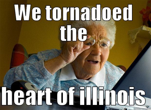 WE TORNADOED THE  HEART OF ILLINOIS Grandma finds the Internet
