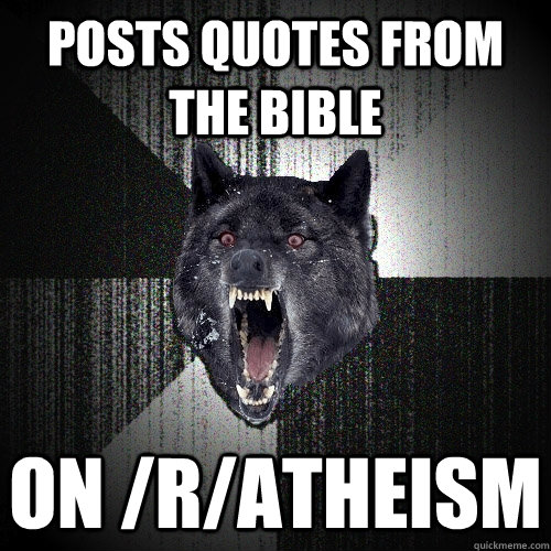 Posts quotes from the bible On /r/atheism  Insanity Wolf