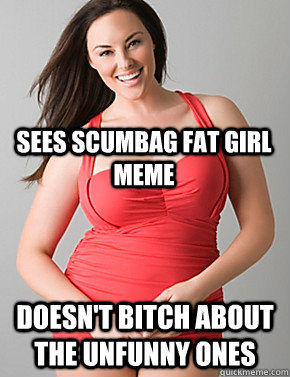  doesn't bitch about the unfunny ones Sees scumbag fat girl meme  Good sport plus size woman