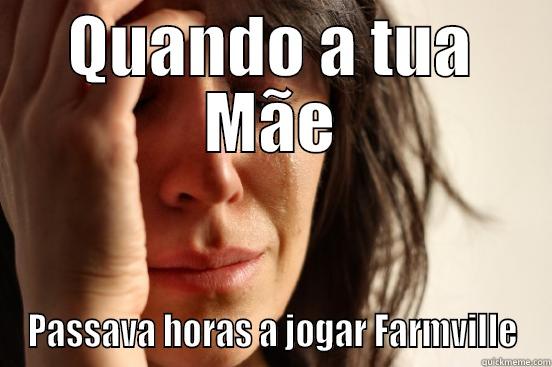 Moms at Facebook - QUANDO A TUA MÃE PASSAVA HORAS A JOGAR FARMVILLE First World Problems