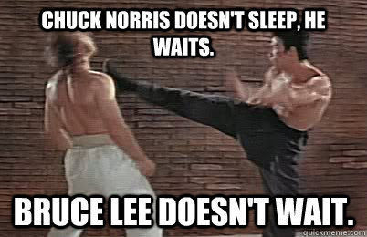 Chuck Norris doesn't sleep, he waits. Bruce Lee doesn't wait. - Chuck Norris doesn't sleep, he waits. Bruce Lee doesn't wait.  Bruce Lee vs Chuck Norris