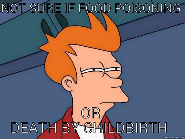 NOT SURE IF FOOD POISONING  OR DEATH BY CHILDBIRTH  Futurama Fry
