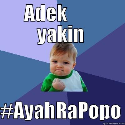 ADEK         YAKIN  #AYAHRAPOPO Success Kid