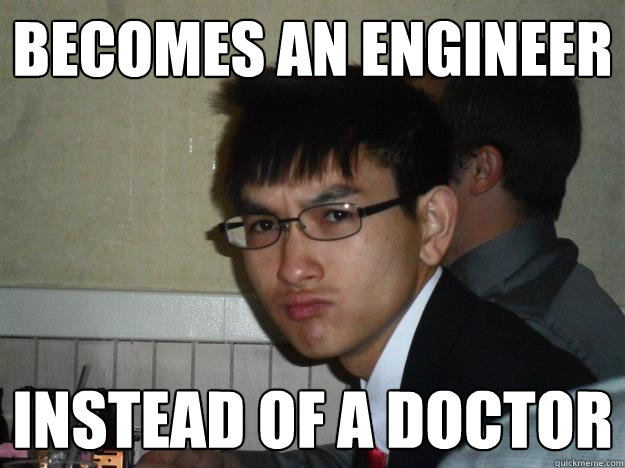 becomes an engineer instead of a doctor  Rebellious Asian