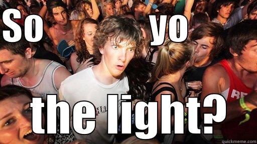 SO              YO           THE LIGHT? Sudden Clarity Clarence