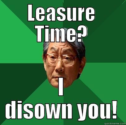 LEASURE TIME? I DISOWN YOU! High Expectations Asian Father
