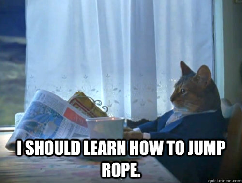  I should learn how to jump rope.  -  I should learn how to jump rope.   The One Percent Cat