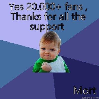 YES 20.000+ FANS , THANKS FOR ALL THE SUPPORT                            MORT Success Kid