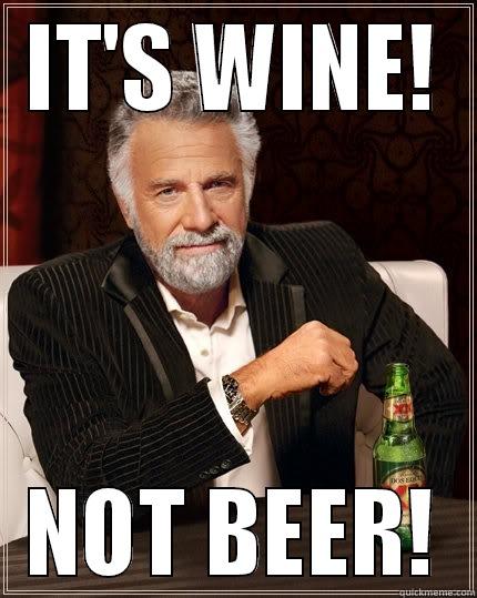IT'S WINE! NOT BEER! The Most Interesting Man In The World