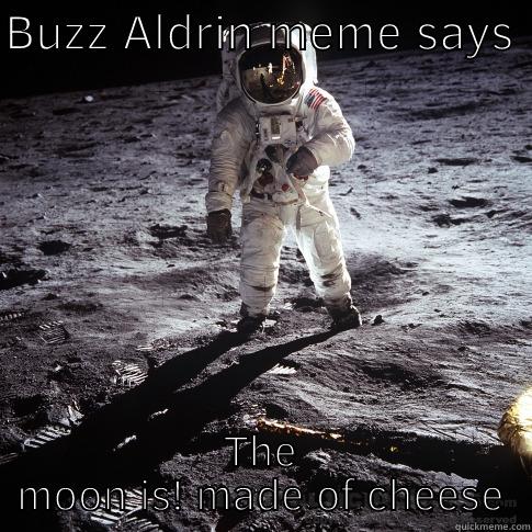 Buzz and the cheese - BUZZ ALDRIN MEME SAYS  THE MOON IS! MADE OF CHEESE Buzz Aldrin