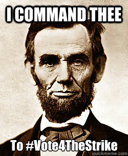 I COMMAND THEE To #Vote4TheStrike - I COMMAND THEE To #Vote4TheStrike  Scumbag Abraham Lincoln