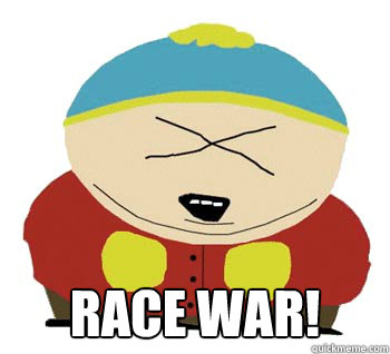  RACe war! -  RACe war!  Angry Cartman
