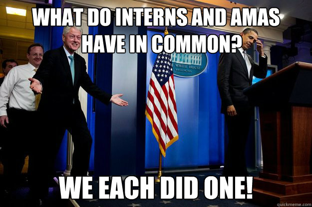What do interns and AMAs
   have in common? we each did one! - What do interns and AMAs
   have in common? we each did one!  Bill Clinton