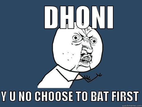     DHONI  Y U NO CHOOSE TO BAT FIRST Y U No