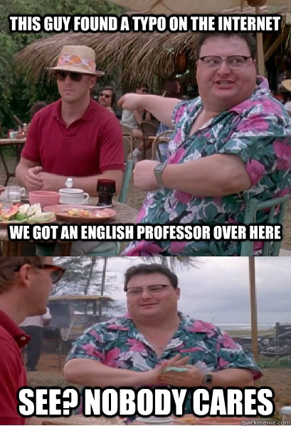 This guy found a typo on the internet We got an English professor over here See? nobody cares - This guy found a typo on the internet We got an English professor over here See? nobody cares  Nobody Cares