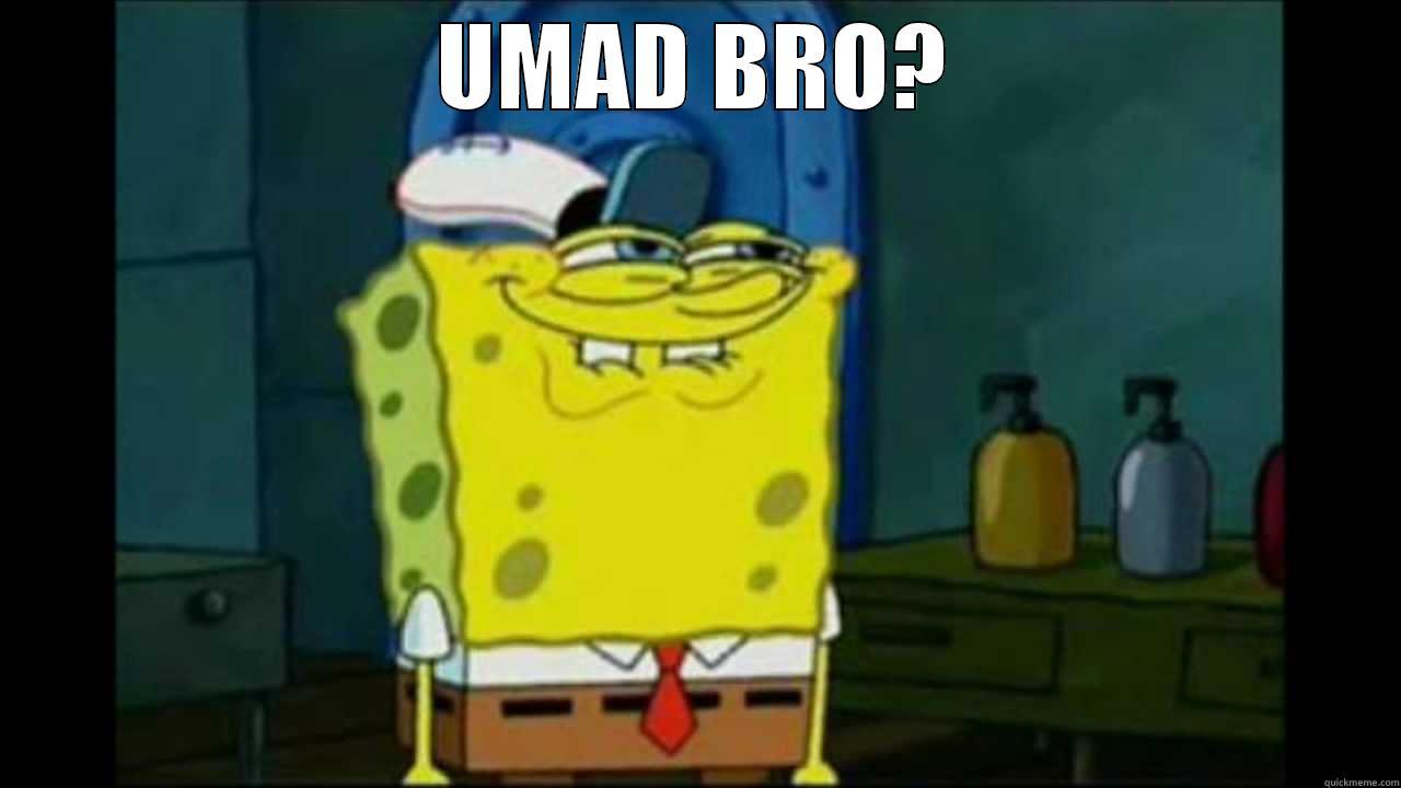 UMAD BRO?  Misc