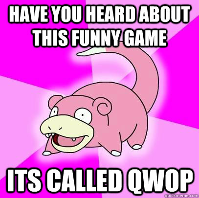 have you heard about this funny game its called qwop  Slowpoke