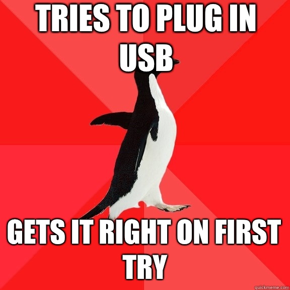 Tries to plug in USB Gets it right on first try  Socially Awesome Penguin