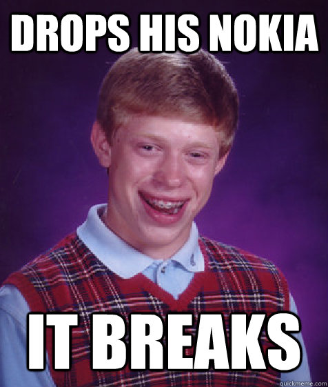 drops his nokia it breaks  Bad Luck Brian