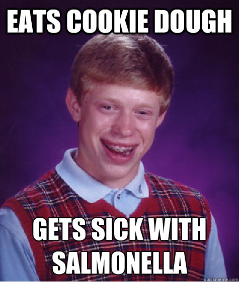Eats Cookie Dough Gets sick with Salmonella   Bad Luck Brian
