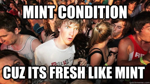 mint condition cuz its fresh like mint  Sudden Clarity Clarence