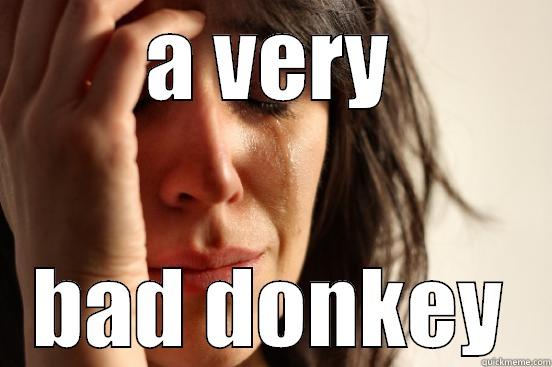A VERY BAD DONKEY First World Problems
