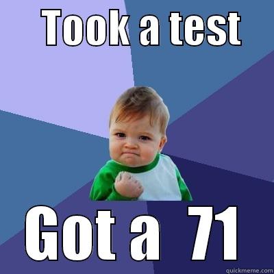      TOOK A TEST     GOT A  71 Success Kid