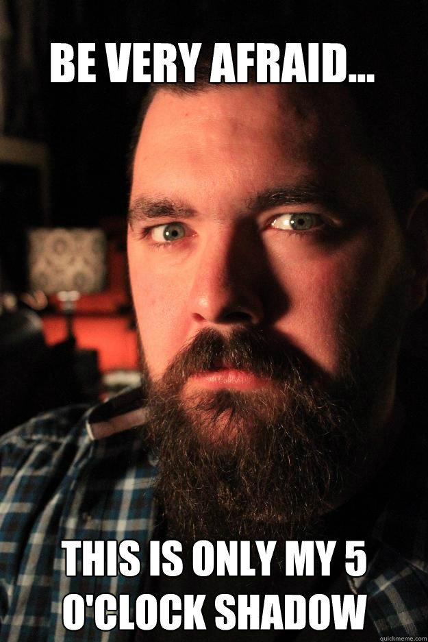 Be very afraid... this is only my 5 o'clock shadow  Dating Site Murderer