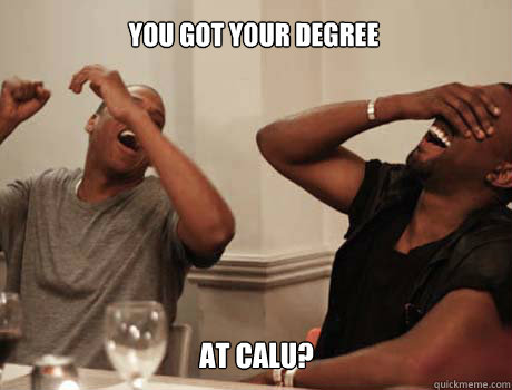 You got your degree  at Calu?   Jay-Z and Kanye West laughing