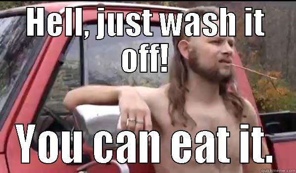 HELL, JUST WASH IT OFF! YOU CAN EAT IT. Almost Politically Correct Redneck