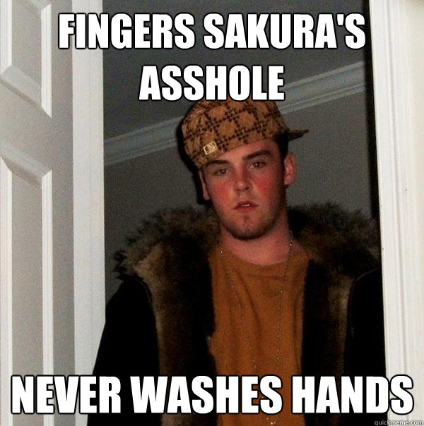 Fingers Sakura's asshole Never washes hands  Scumbag Steve