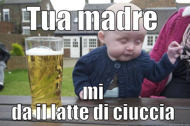 TUA MADRE MI DA IL LATTE DI CIUCCIA drunk baby