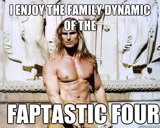 I enjoy the family dynamic of the Faptastic Four  