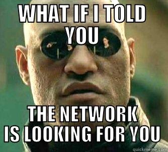 WHAT IF I TOLD YOU THE NETWORK IS LOOKING FOR YOU Matrix Morpheus