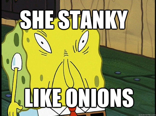 LIKE ONIONS she STANKY - LIKE ONIONS she STANKY  Spongebob trance
