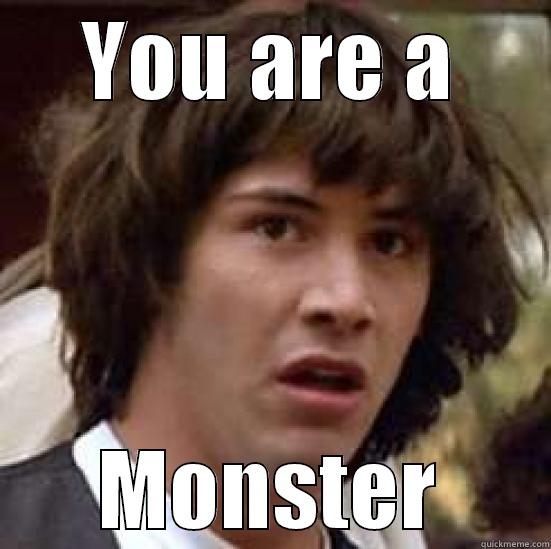 YOU ARE A MONSTER conspiracy keanu