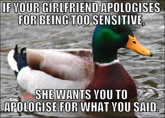 IF YOUR GIRLFRIEND APOLOGISES FOR BEING TOO SENSITIVE, SHE WANTS YOU TO APOLOGISE FOR WHAT YOU SAID. Actual Advice Mallard