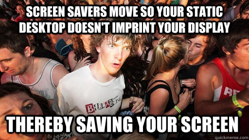 screen savers move so your static desktop doesn't imprint your display thereby saving your screen  Sudden Clarity Clarence