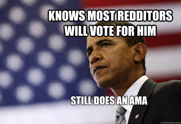 knows most redditors will vote for him still does an ama   Obama Babies