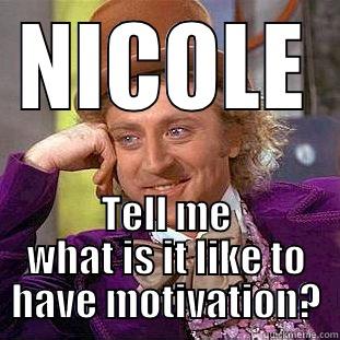 NICOLE TELL ME WHAT IS IT LIKE TO HAVE MOTIVATION? Condescending Wonka