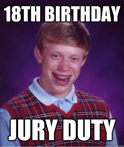 18th Birthday Jury Duty  Bad Luck Brian