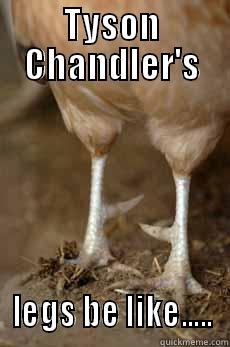 Tyson Chandler - TYSON CHANDLER'S LEGS BE LIKE..... Misc