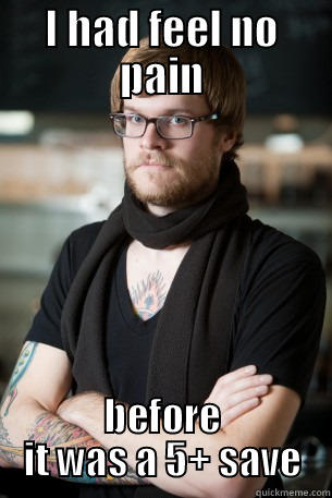 I HAD FEEL NO PAIN BEFORE IT WAS A 5+ SAVE Hipster Barista