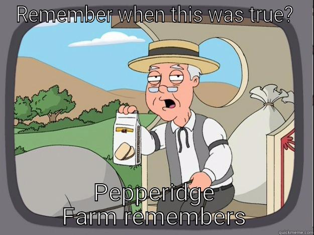 Remember when it was true - REMEMBER WHEN THIS WAS TRUE? PEPPERIDGE FARM REMEMBERS Pepperidge Farm Remembers