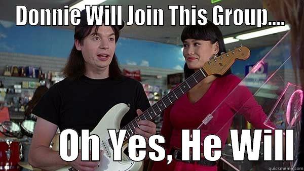 DONNIE WILL JOIN THIS GROUP....          OH YES, HE WILL Misc