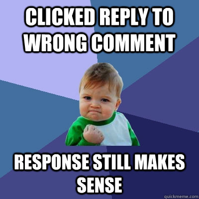 CLicked reply to wrong comment response still makes sense   Success Kid