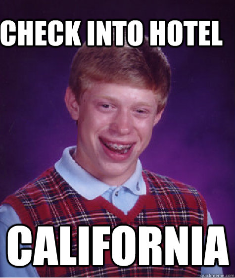 Check into hotel California  Bad Luck Brain
