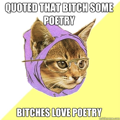 quoted that bitch some poetry bitches love poetry  Hipster Kitty